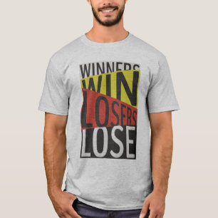Winners Win Losers Lose  T-Shirt