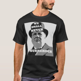 Winston Churchill Quote We Shall Never Surrender  T-Shirt