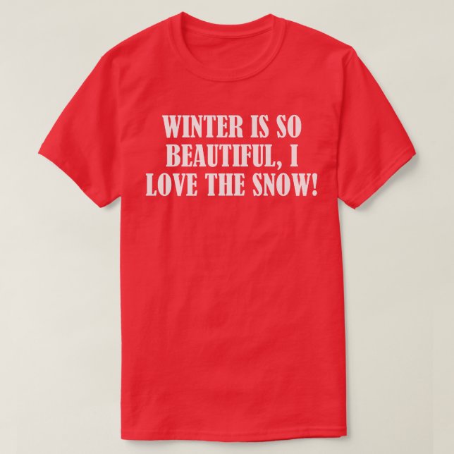 Winter is so beautiful, I love the snow  T-Shirt (Design Front)