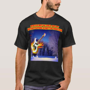 Winter may be cold but my guitar playing is hotter T-Shirt