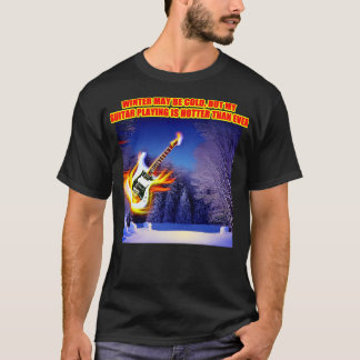 Winter may be cold but my guitar playing is hotter T-Shirt
