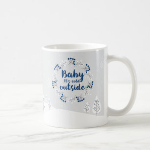 Winter Quote "Baby it's cold outside" Coffee Mug
