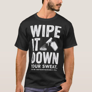 Wipe It Down Fitness Motivation Art T-Shirt