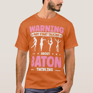 wirl wirler Start alking About Baton wirling   T-Shirt