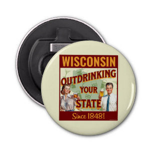 Wisconsin Outdrinking Your State Since 1848 Bottle Opener