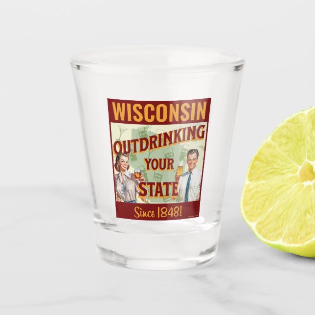 Wisconsin Outdrinking Your State Since 1848 Shot Glass (Front)