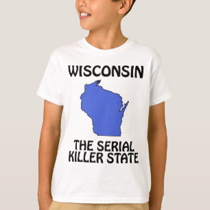 Wisconsin - The Serial Killer State T-Shirt