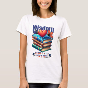 Wisdom Begins With Mom - Proverbs 1:8 T-Shirt