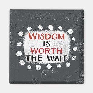 Wisdom Is Worth The Wait Refrigerator Magnet