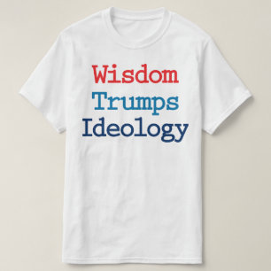 Wisdom Trumps Ideology - Anti President Trump T-Shirt
