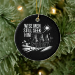 Wise Men Still Seek Him Christian Christmas Jesus Ceramic Ornament<br><div class="desc">Wise Men Still Seek Him Christian Christmas Jesus</div>