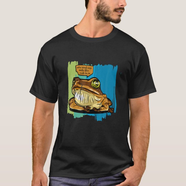 Wise Toad Says Only Flies Rush In T-Shirt (Front)