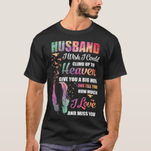 Wish I Could Climb Up To Heaven Hug My Husband Lov T-Shirt