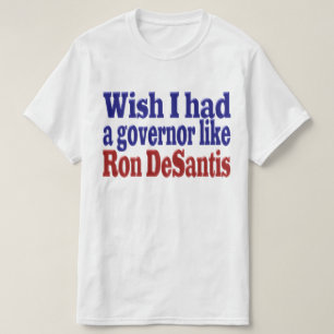 Wish I had governor Ron DeSantis red blue text T-Shirt