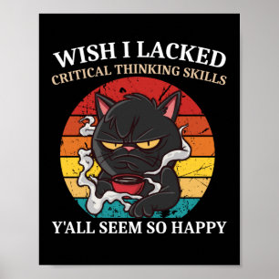 Wish I Lacked Critical Thinking Yall Seem So Happy Poster
