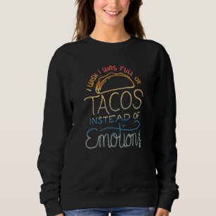 Wish I Was Full of Tacos Instead of Emotions - Fun Sweatshirt