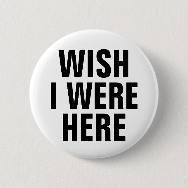 Wish I Were Here 6 Cm Round Badge (Front)