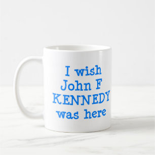 wish john f kennedy was here coffee mug