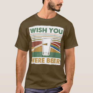 Wish You Were Beer , Beer Day, Drink Beer Presents T-Shirt