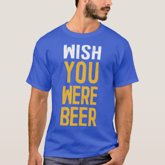 Wish You Were Beer Beer Lover Gift T-Shirt