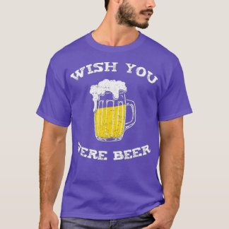 Wish You Were Beer  Beer Lovers  T-Shirt