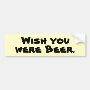 Wish you were Beer. Bumper Sticker