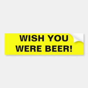 WISH YOU WERE BEER! BUMPER STICKER