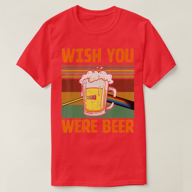 Wish You Were Beer For Drink Beer Lover  T-Shirt (Design Front)