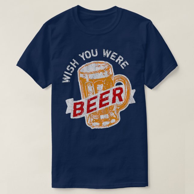Wish You Were Beer Funny Beer Drinking  T-Shirt (Design Front)