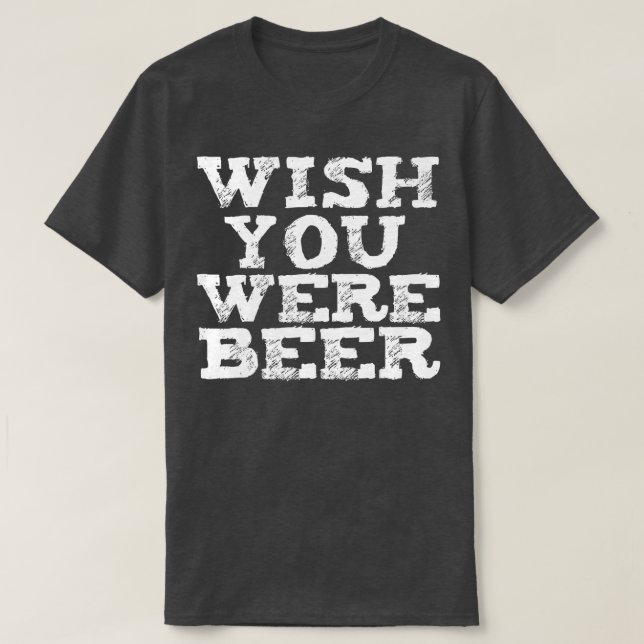 Wish You Were Beer Funny Beer Lovers Craft Beer Br T-Shirt (Design Front)