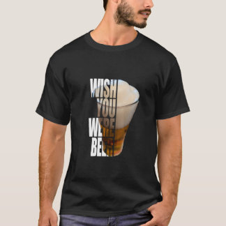 Wish You Were Beer" Funny Drinking Pun Design T-Shirt