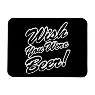 Wish You Were Beer! Magnet
