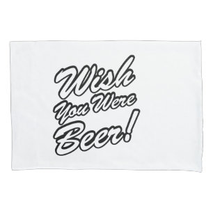 Wish You Were Beer! Pillowcase