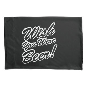 Wish You Were Beer! Pillowcase