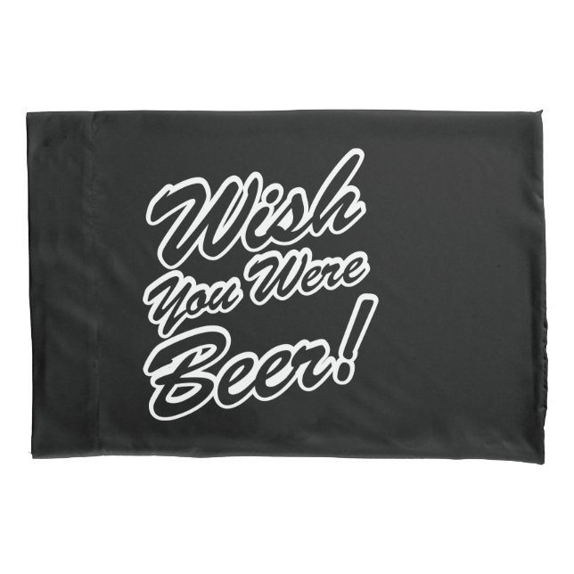 Wish You Were Beer! Pillowcase (Front)