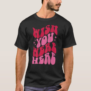 Wish You Were Here Aesthetic Trendy Preppy T-Shirt
