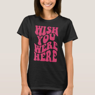 Wish You Were Here Flower Aesthetic Inspirational  T-Shirt