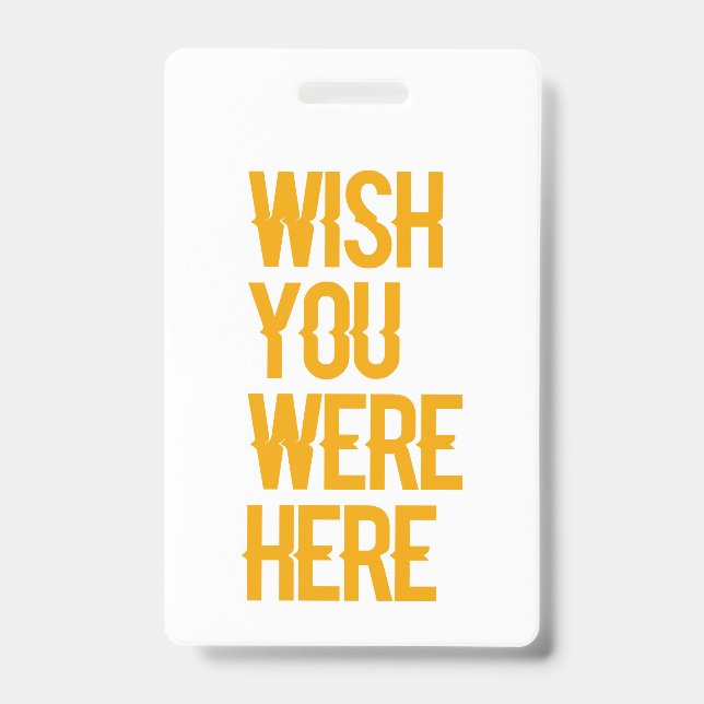 Wish You Were Here  ID Badge (Front)