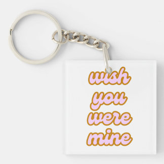 wish you were mine (variation 1) keychain