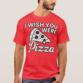 Wish You Were Pizza Cute Funny Love2231 T-Shirt