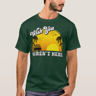 Wish You Werent Here T-Shirt