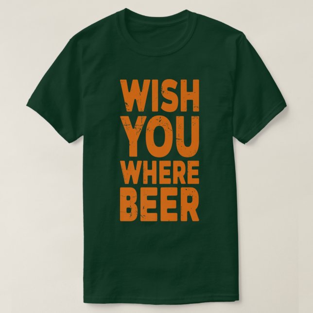 Wish You Where Beer  T-Shirt (Design Front)