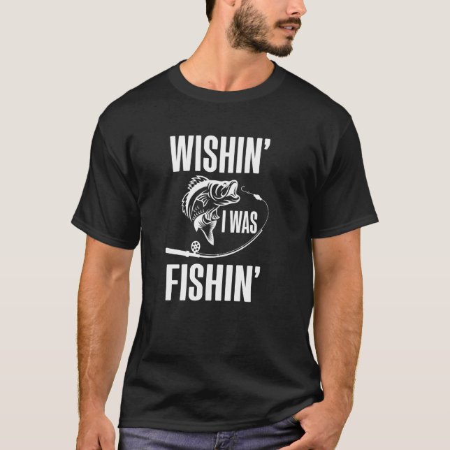 Wishin' I Was Fishin' Fishing Fisherman Fathers da T-Shirt (Front)