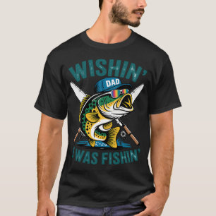 Wishin' I Was Fishin' Funny Fishing Dad T-Shirt