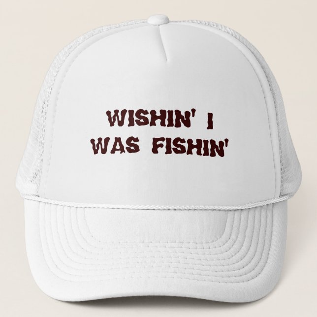 Wishin' I Was Fishin' Trucker Hat (Front)