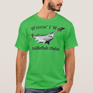 Wishin I Was Paddlefish Fishin T-Shirt
