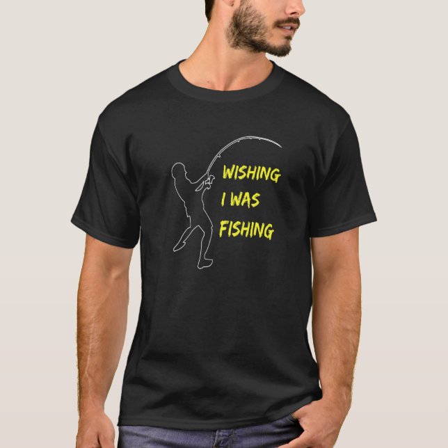 Wishing I Was Fishing Fishing Fun Fishing Retireme T-Shirt (Front)