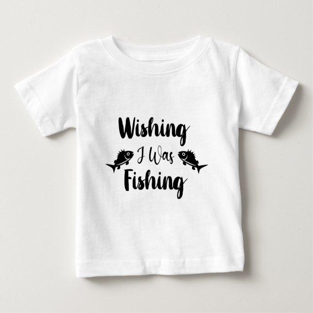 Wishing I was fishing funny quote Baby T-Shirt (Front)