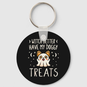 Witch Better Have Doggy Treats - Halloween Dog Key Ring