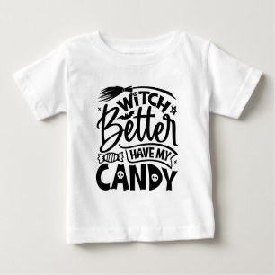 Witch Better Have My Candy Baby T-Shirt